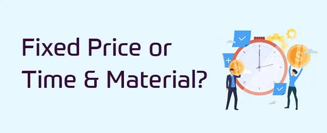 Fixed price or time and materials - what to choose?