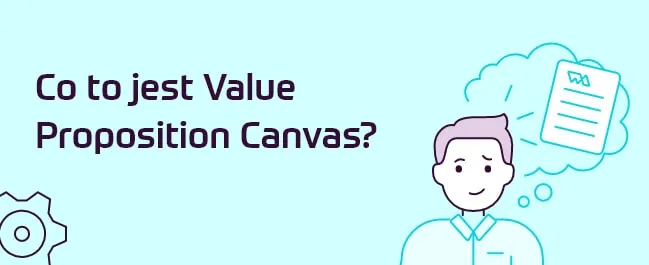Co to jest Value Proposition Canvas (VPC)?