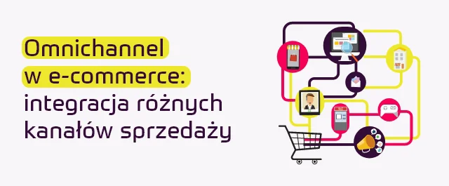 Omnichannel w e-commerce - integracja różnych kanałów sprzedaży